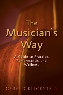 The Musician's Way: A Guide to Practice, Performance, and Wellness