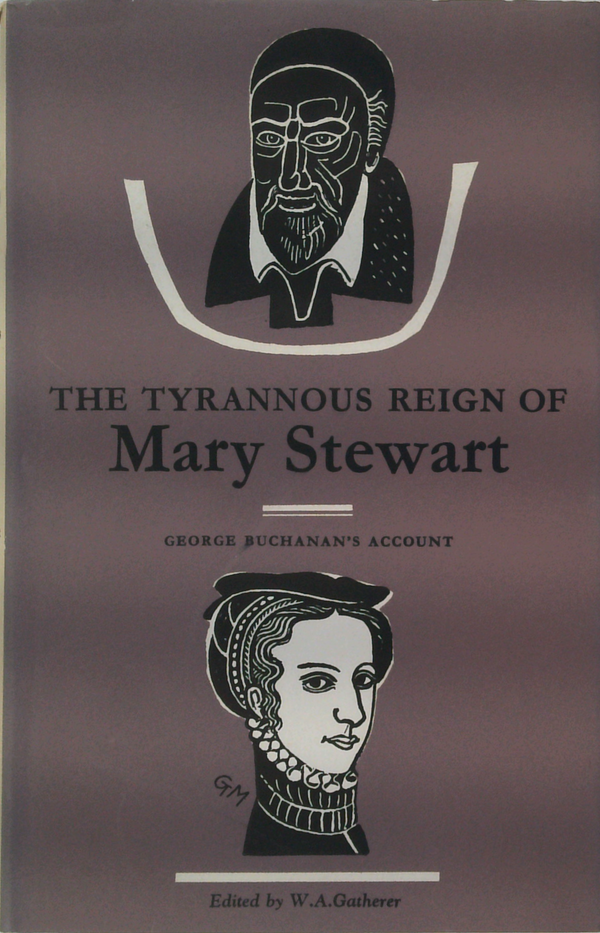 The Tyrannous Reign Of Mary Stewart: George Buchanan's Account