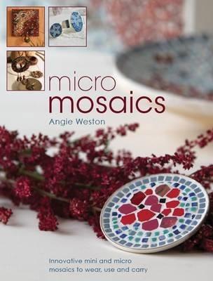 Micro Mosaics: Innovative Mini and Micro Mosaics to Wear, Use and