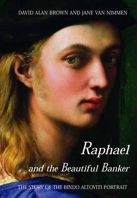 Raphael and the Beautiful Banker: The Story of the Bindo Altoviti
