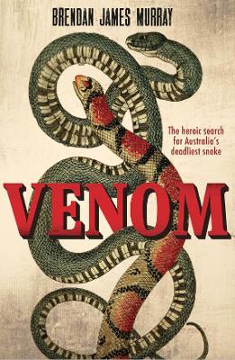 Venom: The Heroic Search for Australias Deadliest Snake