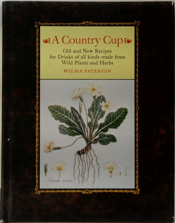 A Country Cup: Old and New Recipes for Drinks of All Kinds Made from Wild Plants and Herbs