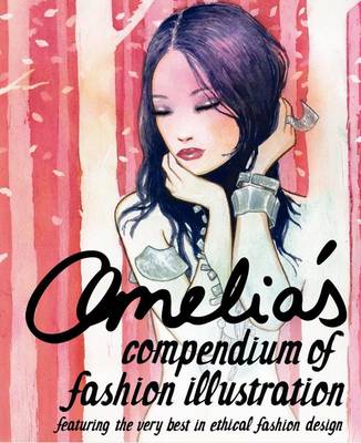 Amelia's Compendium of Fashion Illustration: Featuring the Very Best in Ethical Fashion Design