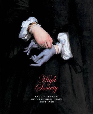 High Society: The Life and Art of Sir Francis Grant Pra
