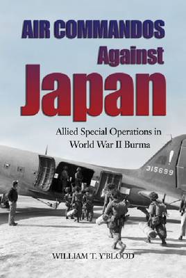 Air Commandos Against Japan: Allied Special Operations in World War II