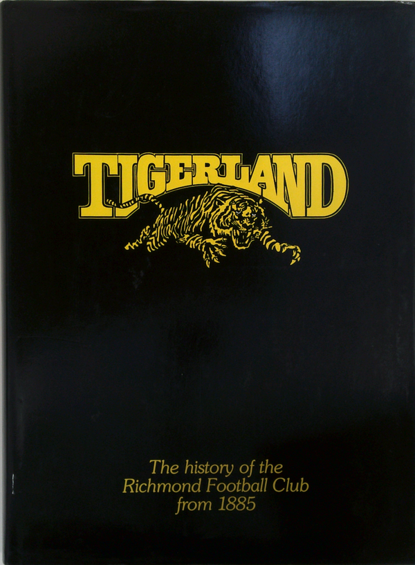 Tigerland: The History Of The Richmond Football Club From 1885