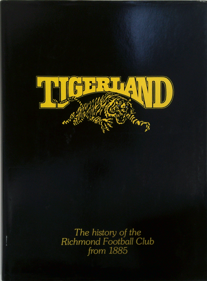 Tigerland: The History Of The Richmond Football Club From 1885