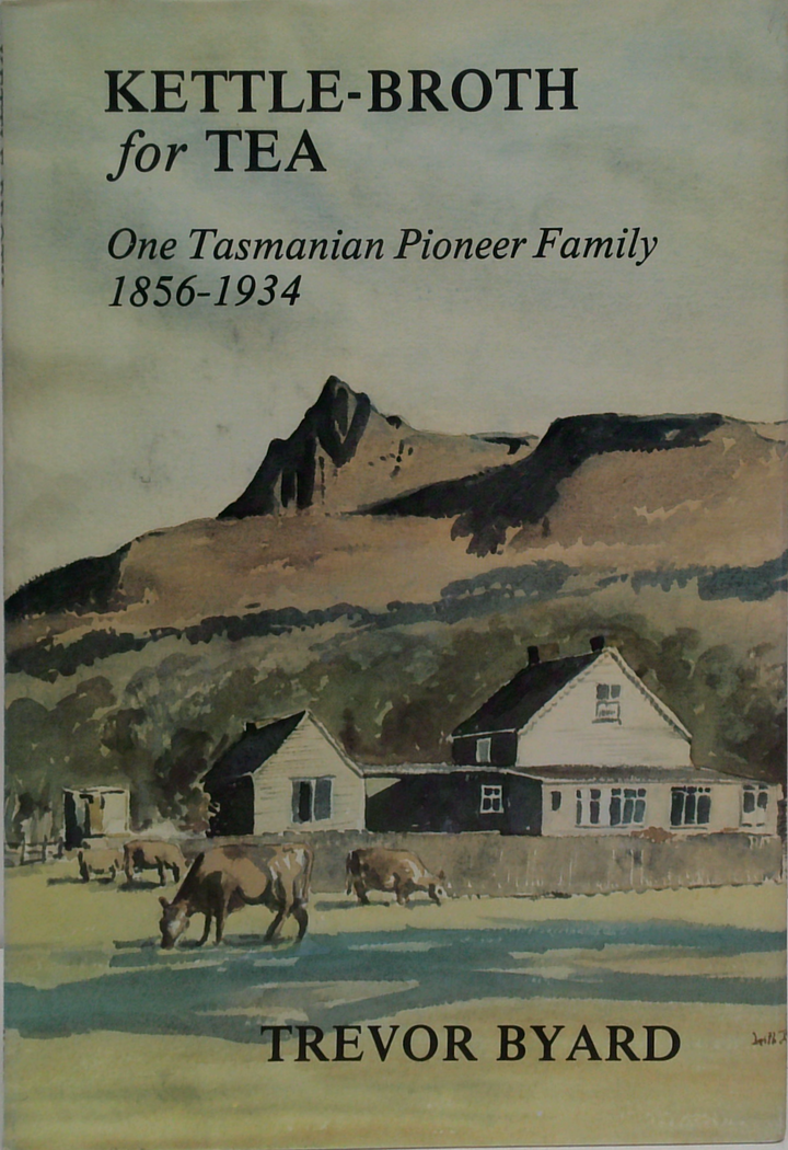 Kettle-Broth For Tea: One Tasmanian Pioneer Family 1856-1934 (SIGNED)
