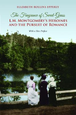 The Fragrance of Sweet-Grass: L.M. Montgomery's Heroines and the