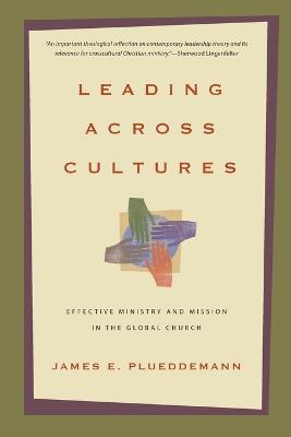 Leading Across Cultures - Effective Ministry and Mission in the Global