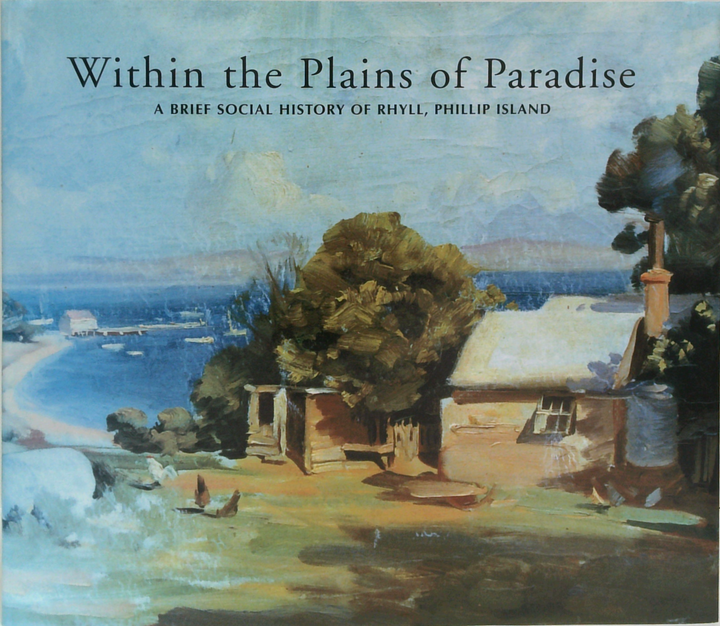 Within The Plains Of Paradise: A Brief Social History Of Rhyll, Phillip Island