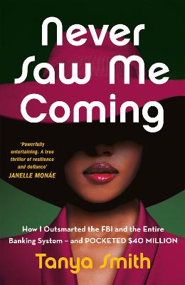 Never Saw Me Coming: How I Outsmarted the FBI and the Entire Banking