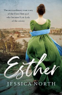 Esther: The extraordinary true story of the First Fleet girl who