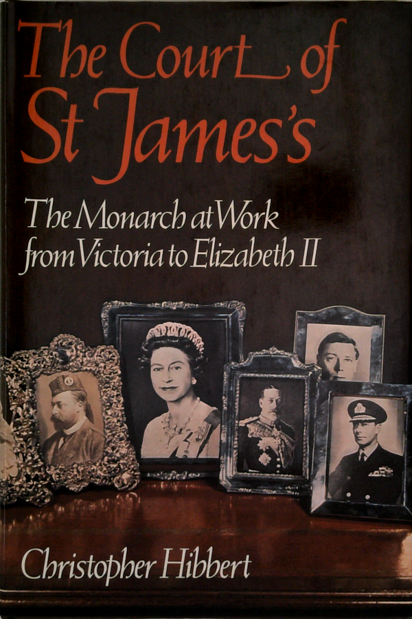 The Court Of St James's: The Monarch At Work From Victoria To Elizabeth Ii
