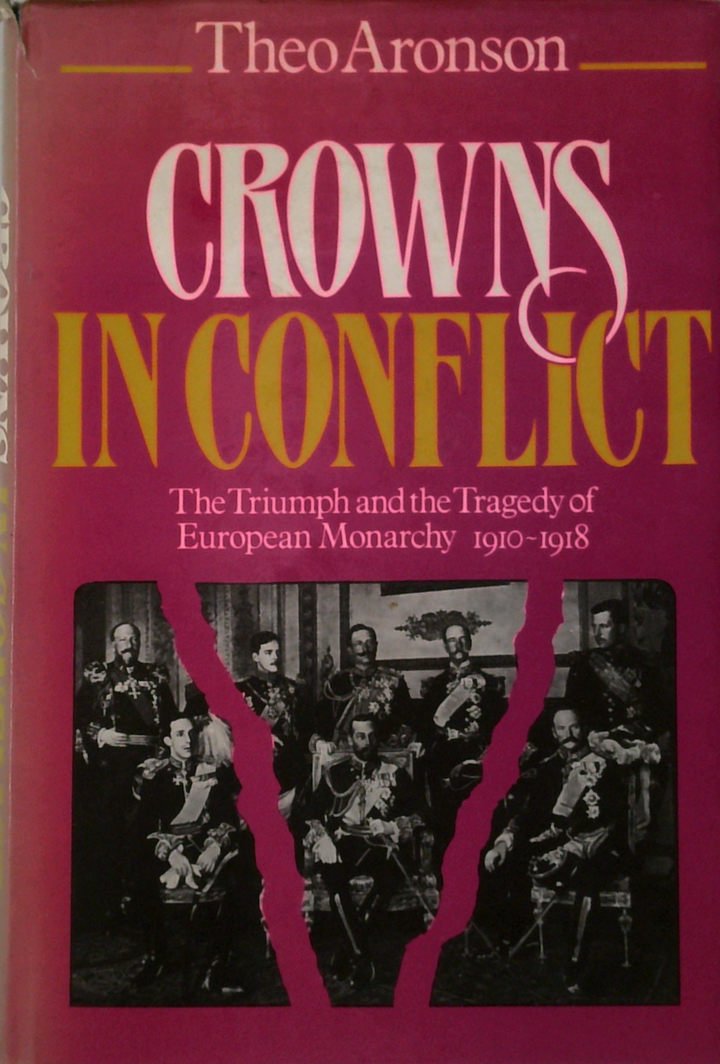 Crowns In Conflict: The Triumph And The Tragedy Of European Monarchy 1910-1918