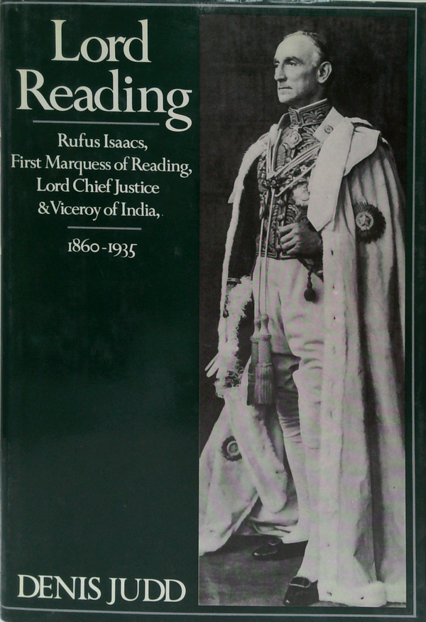 Lord Reading: Rufus Isaacs, First Marquess Of Reading, Lord Chief Justice And Viceroy Of India, 1860-1935