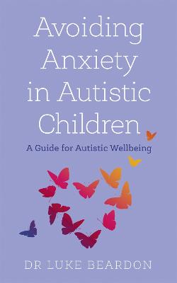 Avoiding Anxiety in Autistic Children: A Guide for Autistic Wellbeing