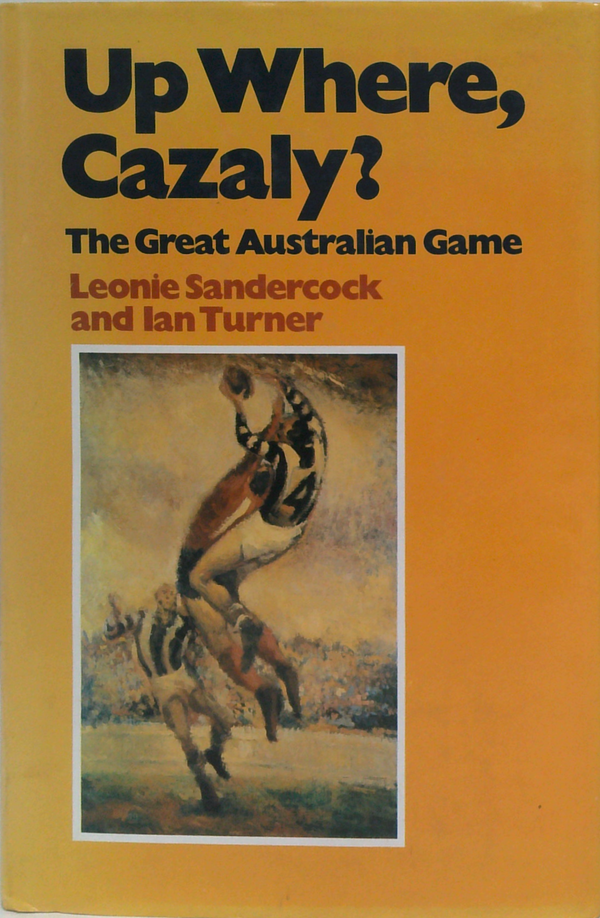 Up Where, Cazaly?: The Great Australian Game
