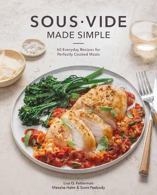 Sous Vide Made Simple: 60 Everyday Recipes for Perfectly Cooked Meals