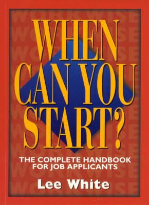 When Can You Start?: Complete Handbook for Job Applicants
