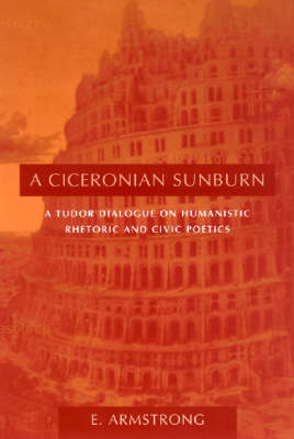 A Ciceronian Sunburn: A Tudor Dialogue on Humanistic Rhetoric and Civic Poetics