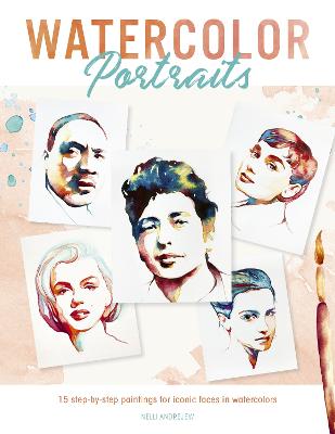 Watercolor Portraits: 15 Step-by-Step Paintings for Iconic Faces in