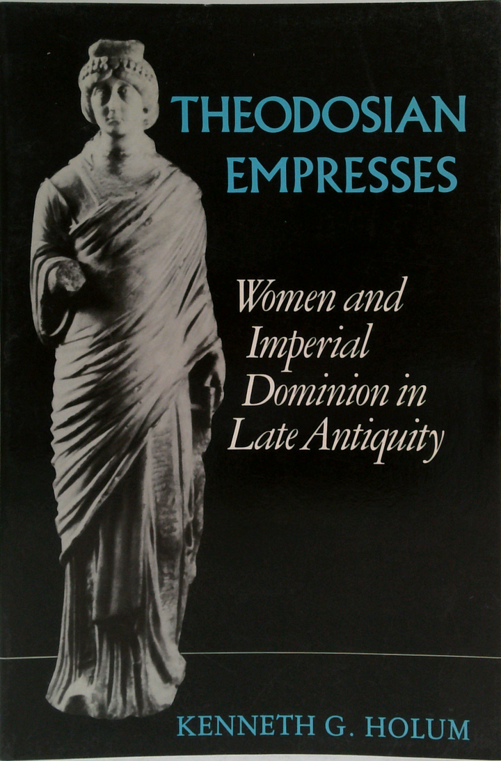 Theodosian Empresses: Women And Imperial Dominion In Late Antiquity