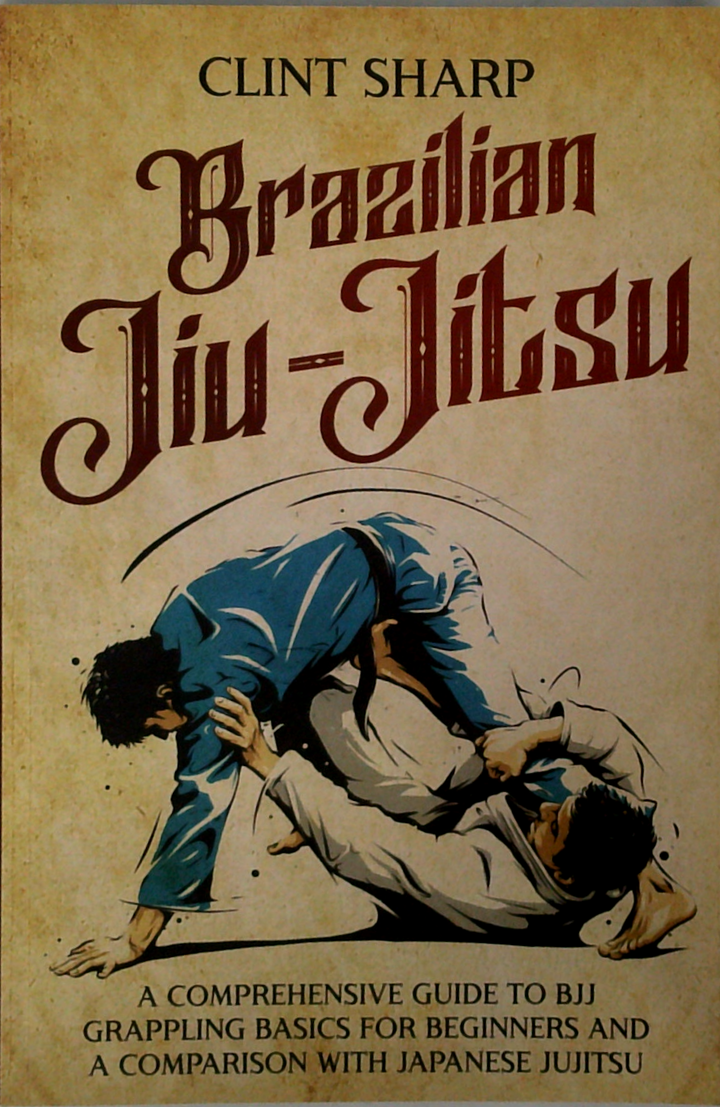 Brazilian Jiu-Jitsu: A Comprehensive Guide to BJJ Grappling Basics for Beginners and a Comparison with Japanese Jujitsu