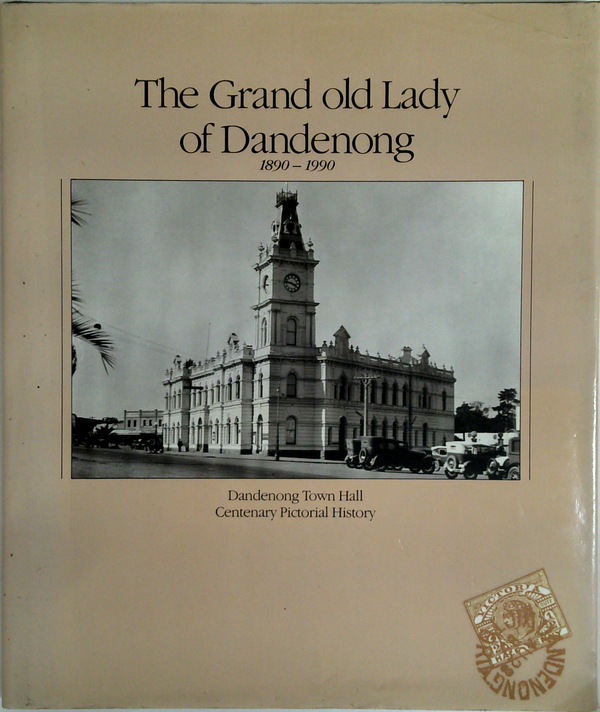 The Grand Old Lady Of Dandenong: Dandenong Town Hall Centenary Pictorial History