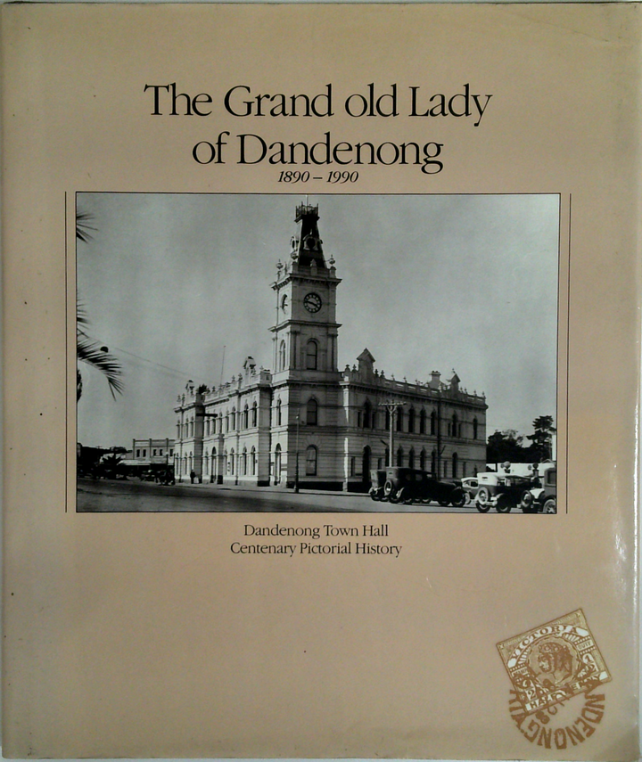 The Grand Old Lady Of Dandenong: Dandenong Town Hall Centenary Pictorial History