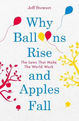 Why Balloons Rise and Apples Fall: The Laws That Make the World Work