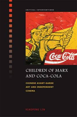 Children of Marx and Coca-Cola: Chinese Avant-garde Art and Independent Cinema