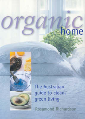 Organic Home: The Australian Guide to Clean, Green Living