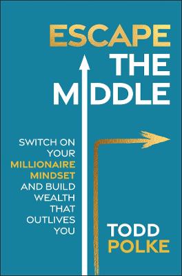 Escape the Middle: Switch on Your Millionaire Mindset and Build Wealth