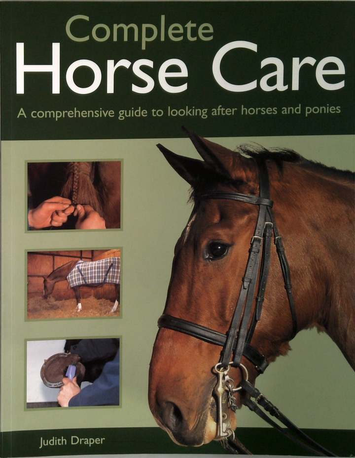 Complete Horse Care: A Comprehensive Guide To Looking After Horses And Ponies