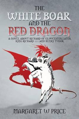 The White Boar and the Red Dragon: A Novel about Richard of