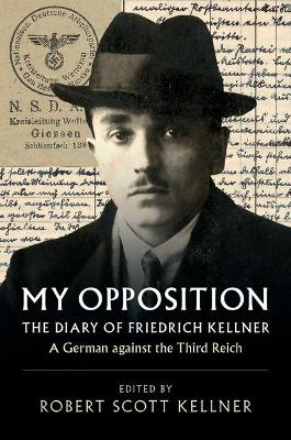 My Opposition: The Diary of Friedrich Kellner - A German against the