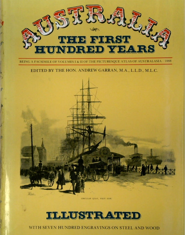 Australia, the First Hundred Years: Being a Facsimile of volumes 1 and 2 of the Picturesque Atlas of Australasia, 1888