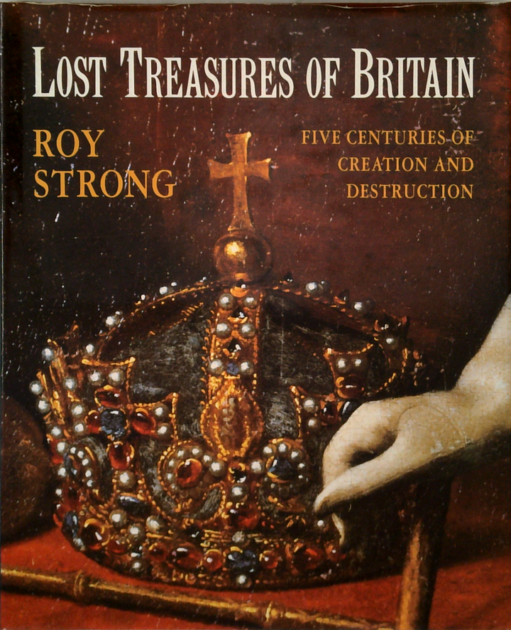 Lost Treasures Of Britain: Five Centuries Of Creation And Destruction