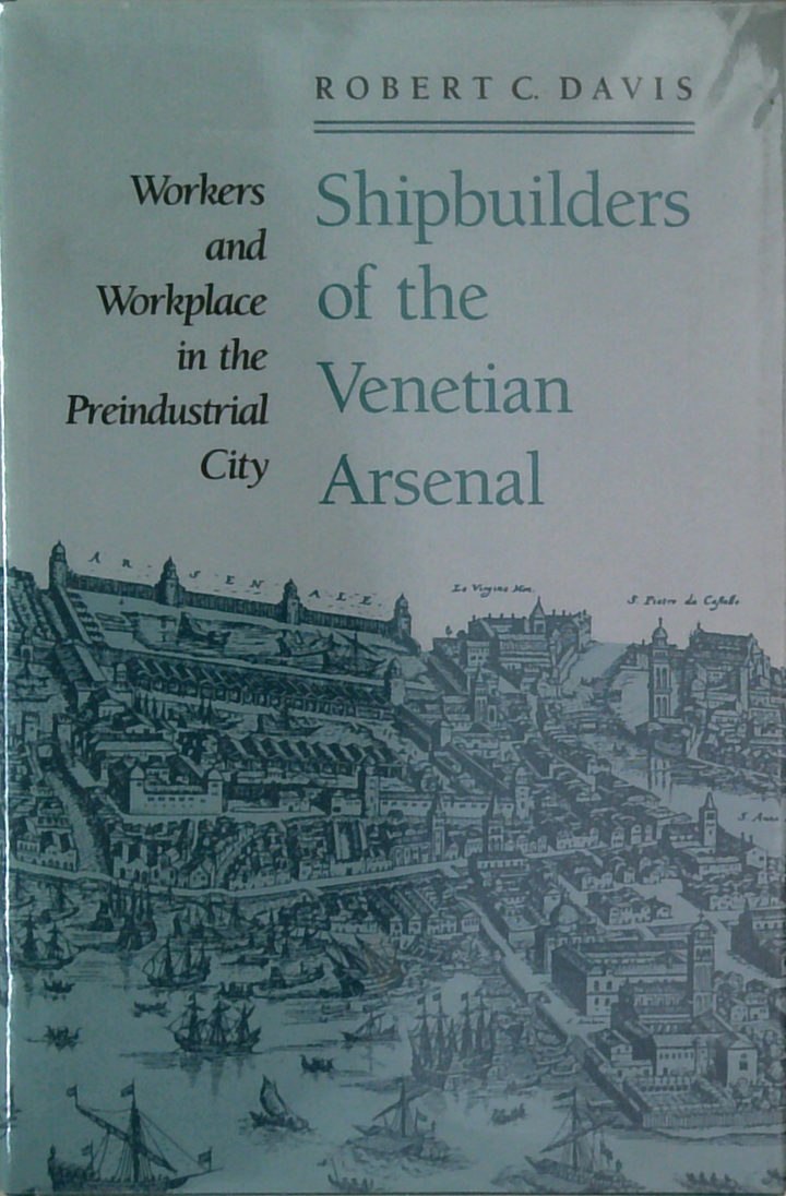 Workers And Workplace In The Preindustrial City: Shipbuilders Of The Venetian Arsenal