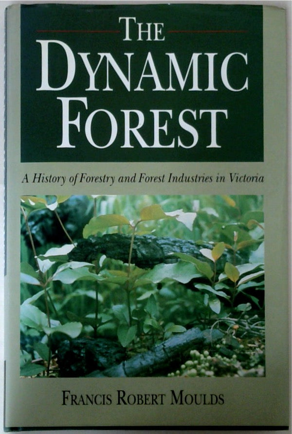 The Dynamic Forest: A History of Forestry and Forest Industries in Victoria SIGNED!