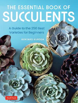 The Essential Book of Succulents: A Guide to the 250 Best Varieties