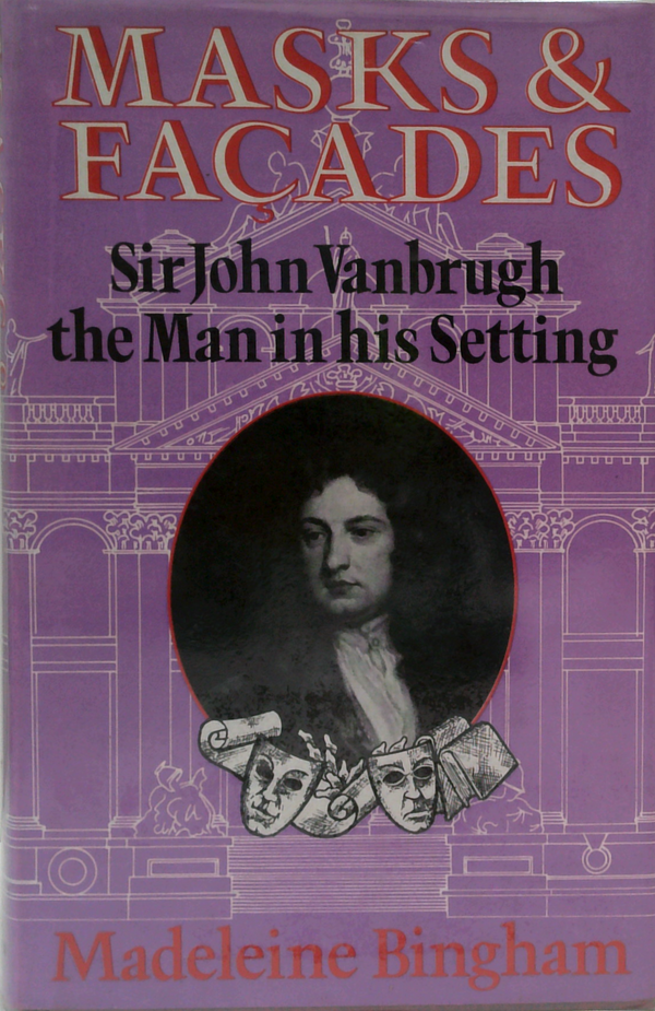Masks And Façades: Sir John Vanbrugh The Man In His Setting
