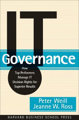 IT Governance: How Top Performers Manage IT Decision Rights for