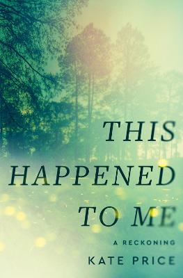 This Happened to Me: A Reckoning