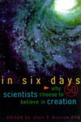 In Six Days: Why Leading Scientists Believe in Creation and Not