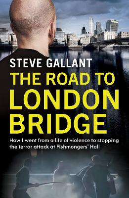 The Road to London Bridge: How I went from a life of violence to stopping the terror attack Fishmongers' Hall