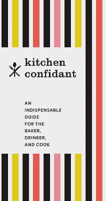 Kitchen Confidant: An Indispensable Guide for the Baker, Drinker, and