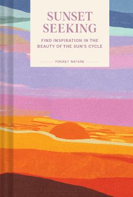 Pocket Nature: Sunset Seeking: Find Inspiration in the Beauty of the