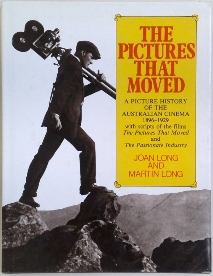 The Pictures That Moved: A Picture History Of The Australian Cinema 1896-1929